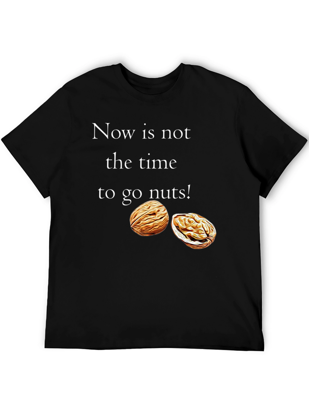 Now is Not the Time to go Nuts! T-Shirt