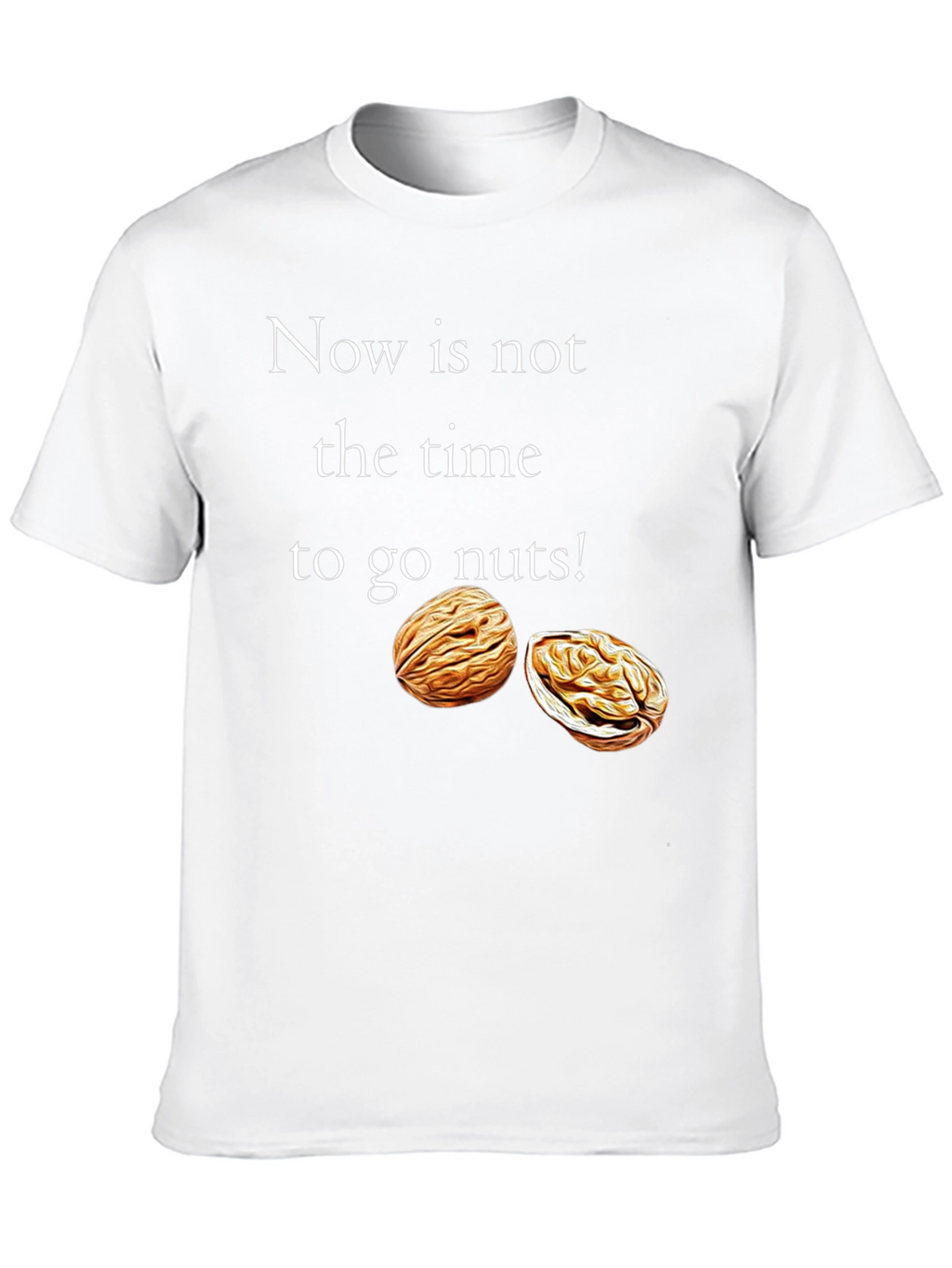 Now is Not the Time to go Nuts! T-Shirt