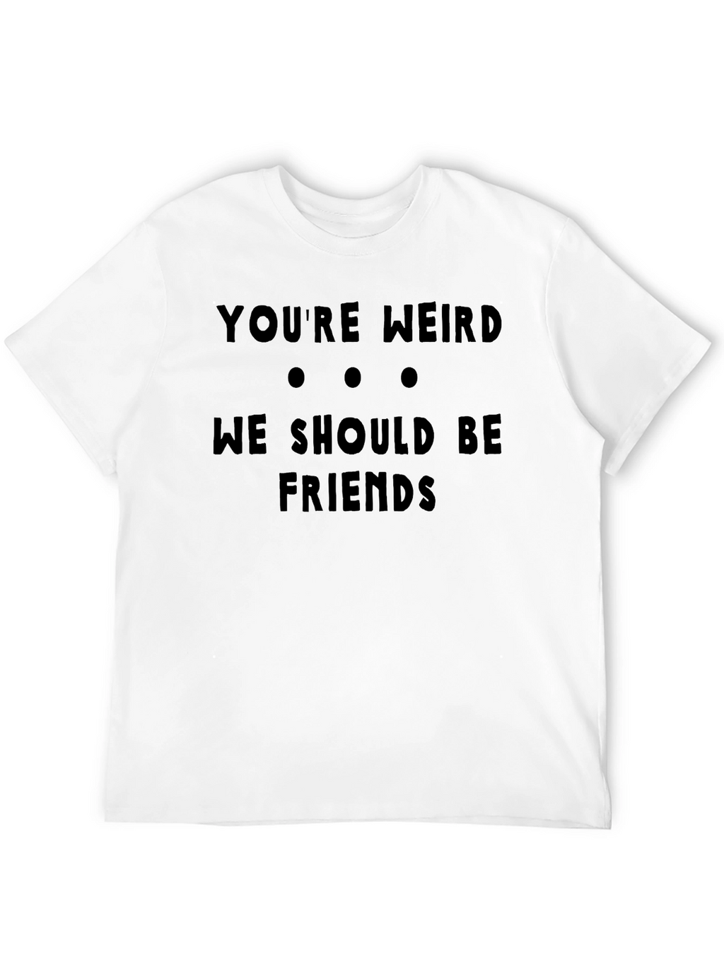 Funny Youre Weird Graphic Black T-Shirt