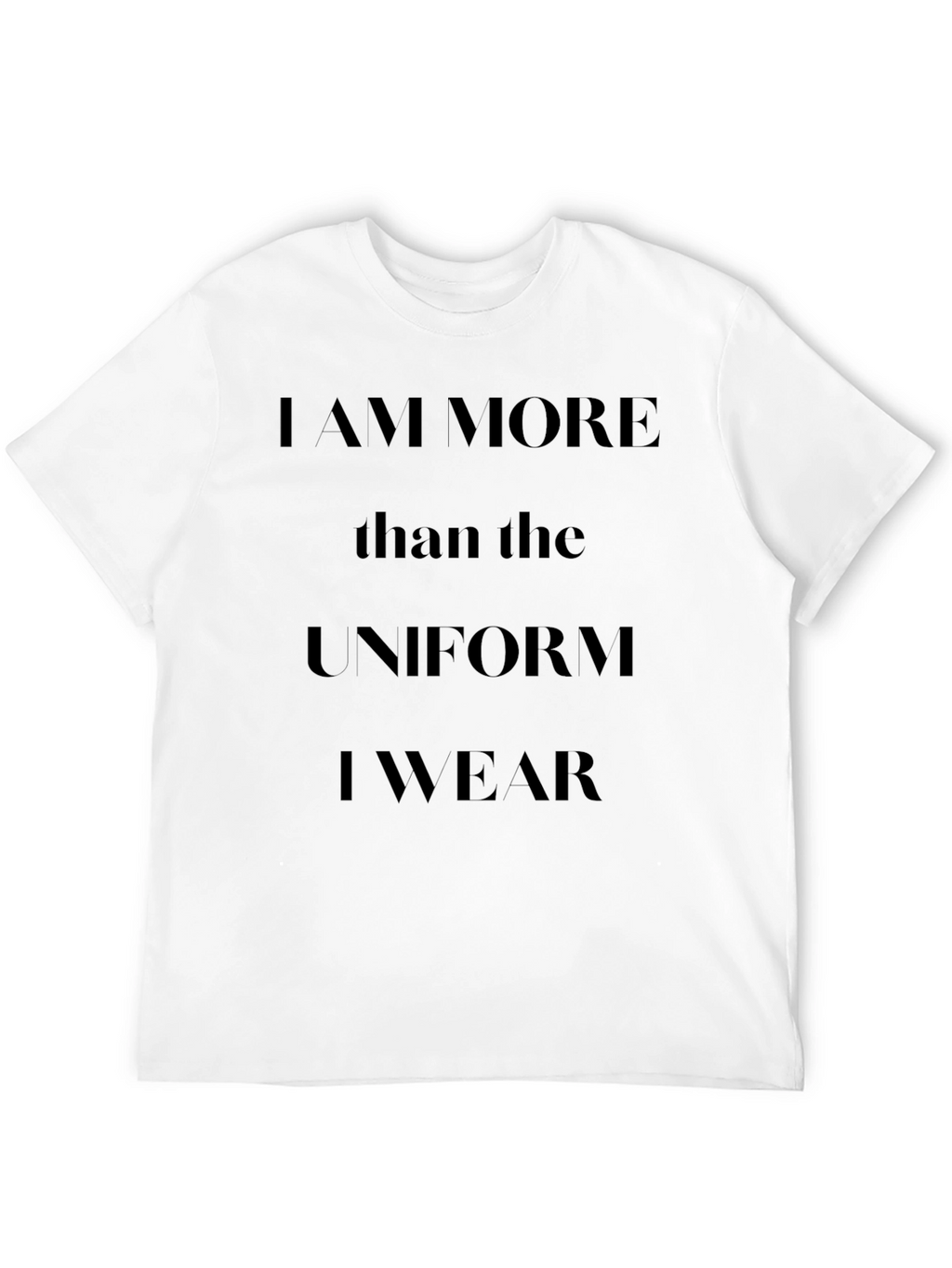 I am More Than The Uniform T-Shirt