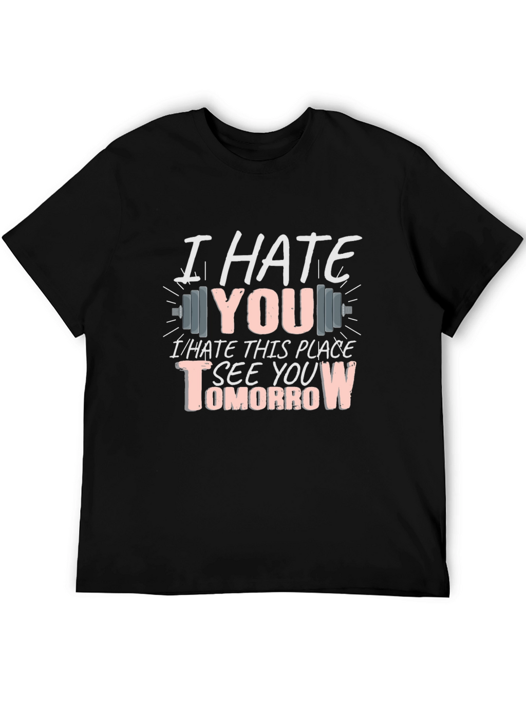I Hate You See You Tomorrow Gym T-Shirt
