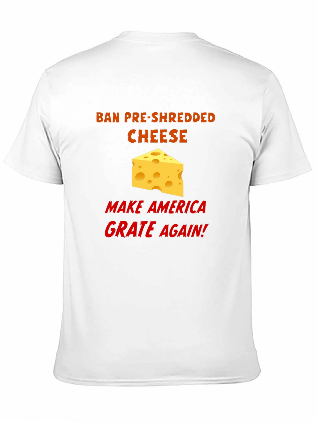 Ban Pre-Shredded Cheese T-Shirt - Make America Grate Again!