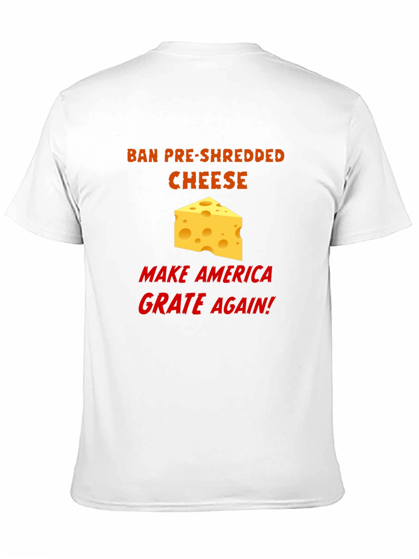 Ban Pre-Shredded Cheese T-Shirt - Make America Grate Again!