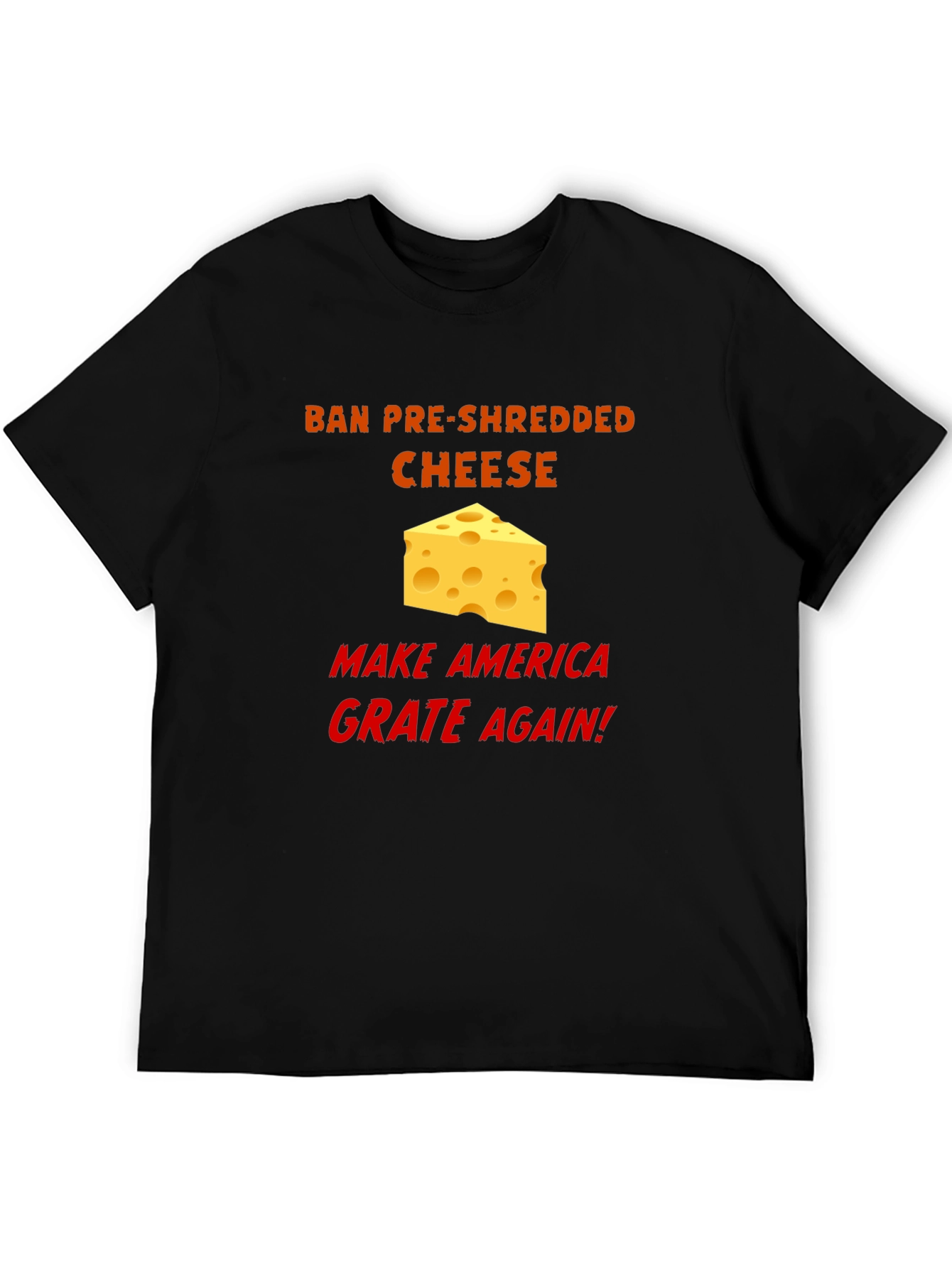 Ban Pre-Shredded Cheese T-Shirt - Make America Grate Again!