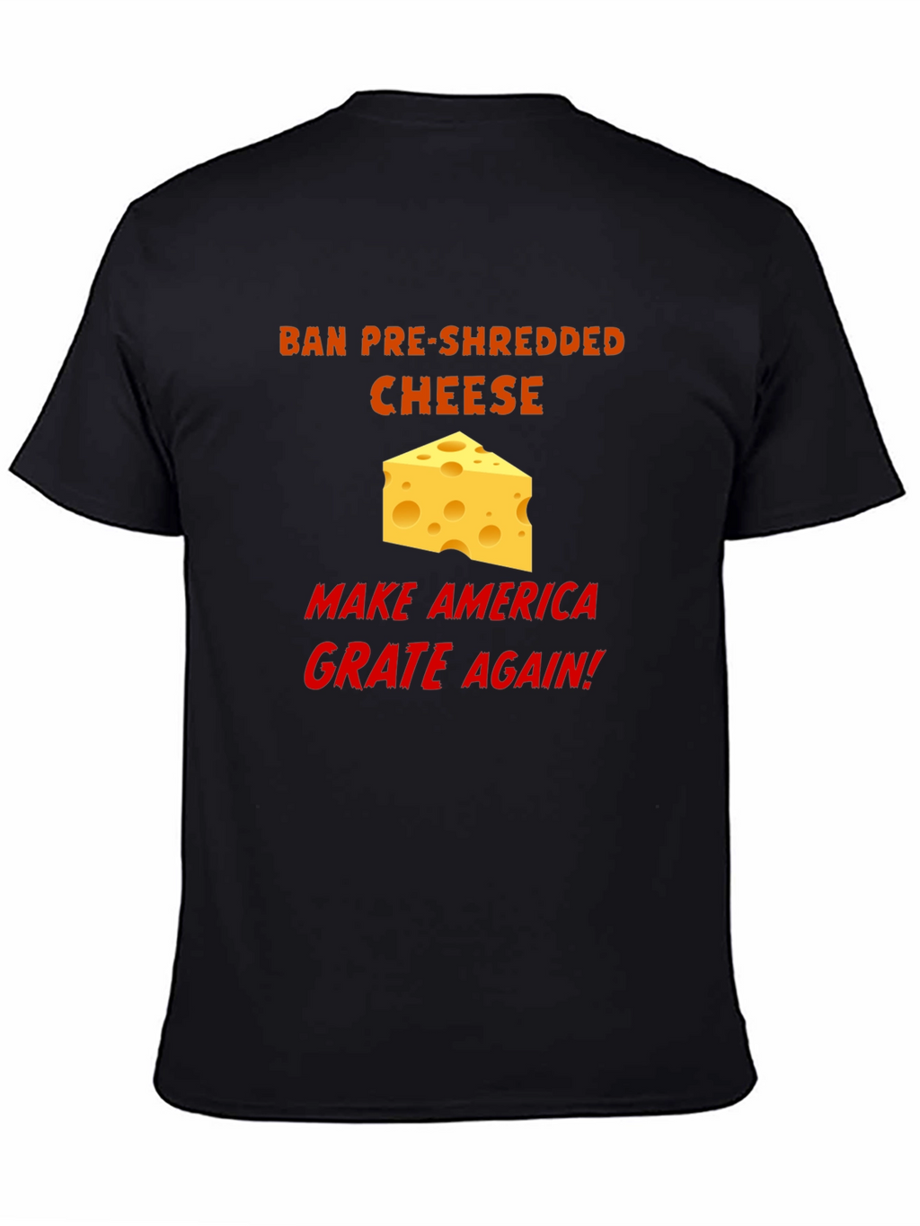 Ban Pre-Shredded Cheese T-Shirt - Make America Grate Again!