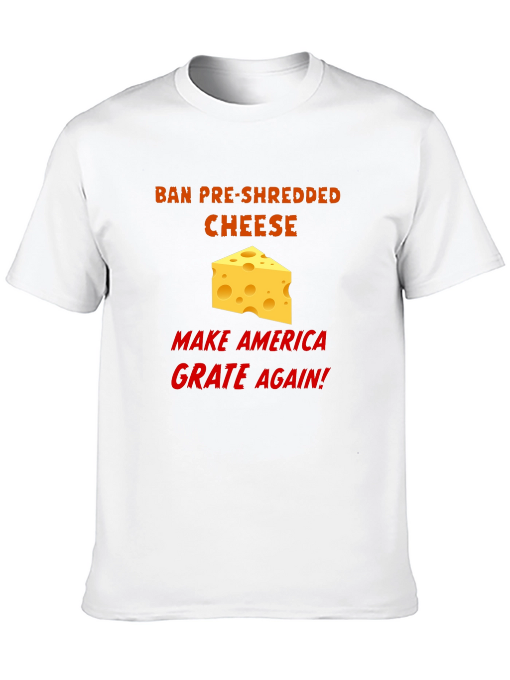 Ban Pre-Shredded Cheese T-Shirt - Make America Grate Again!