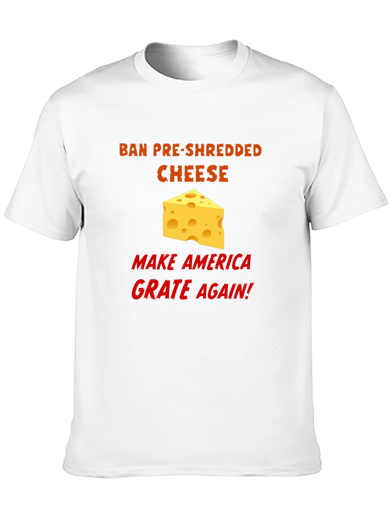 Ban Pre-Shredded Cheese T-Shirt - Make America Grate Again!