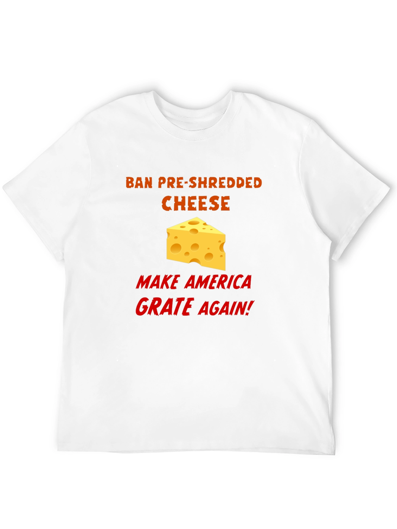 Ban Pre-Shredded Cheese T-Shirt - Make America Grate Again!
