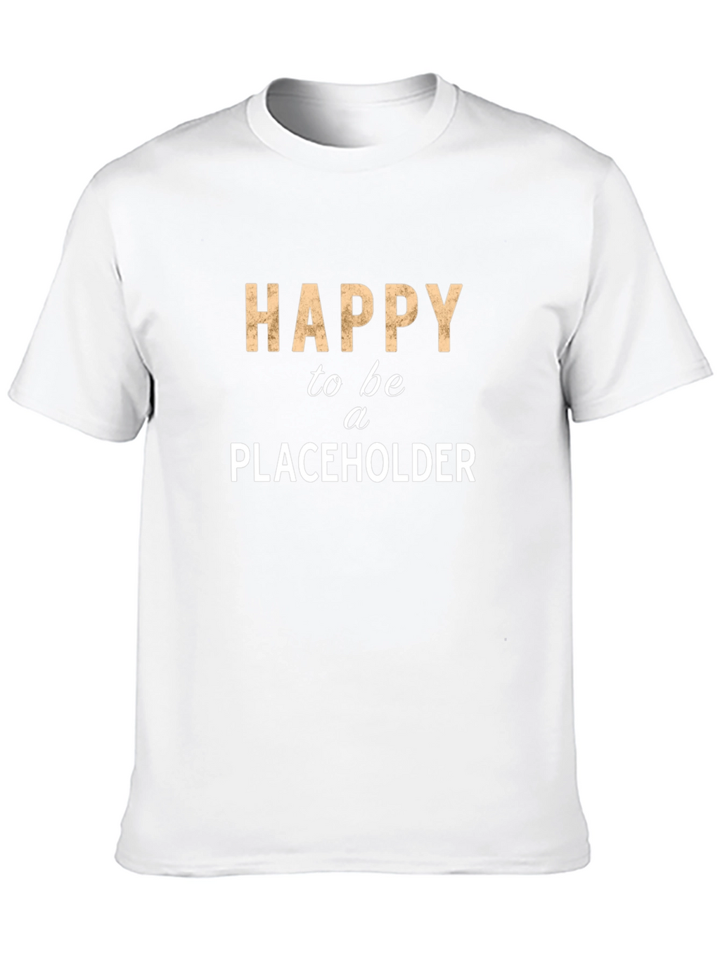 Happy to be a Placeholder Tee