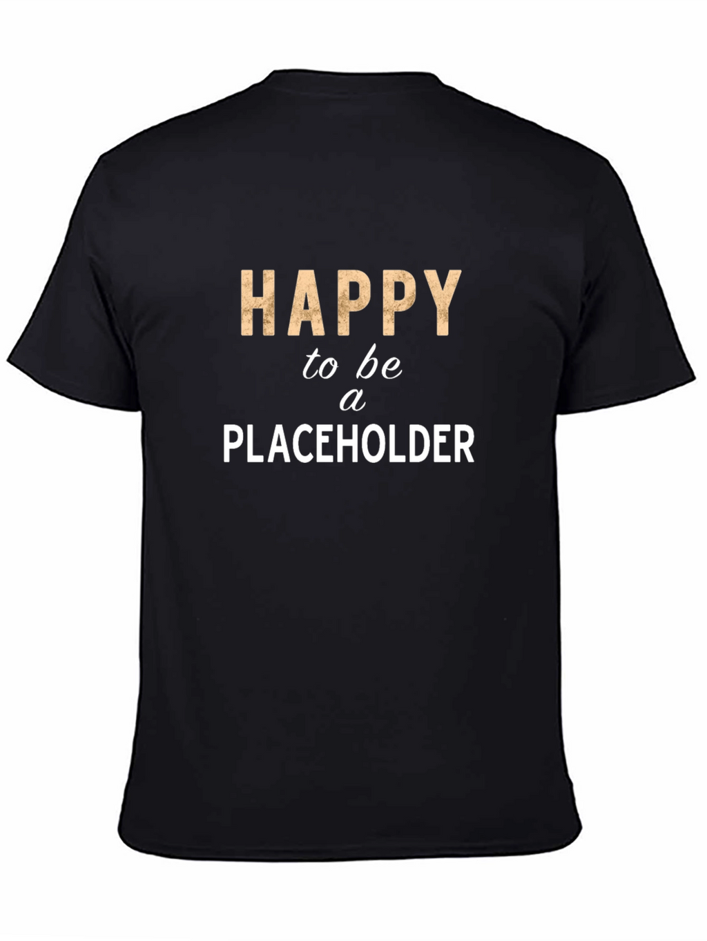 Happy to be a Placeholder Tee