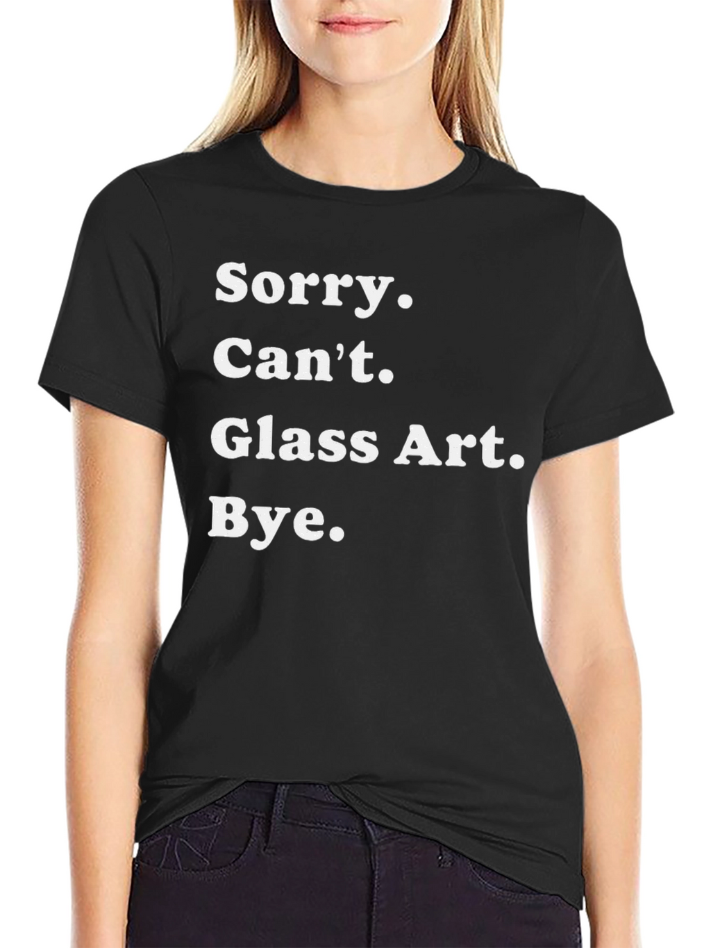 Sorry Cant Glass Art Bye Tee