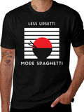 Less Upsetti More Spaghetti T-Shirt