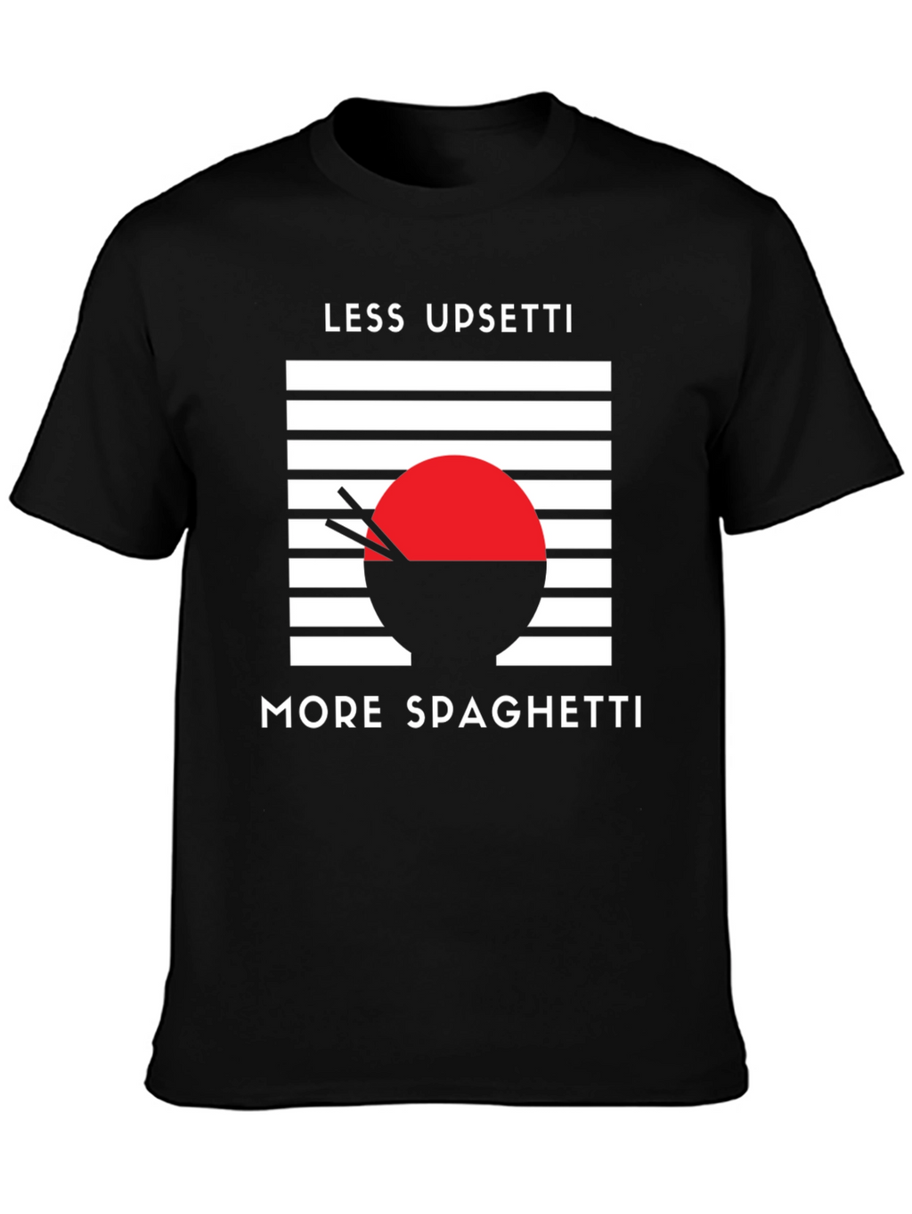 Less Upsetti More Spaghetti T-Shirt