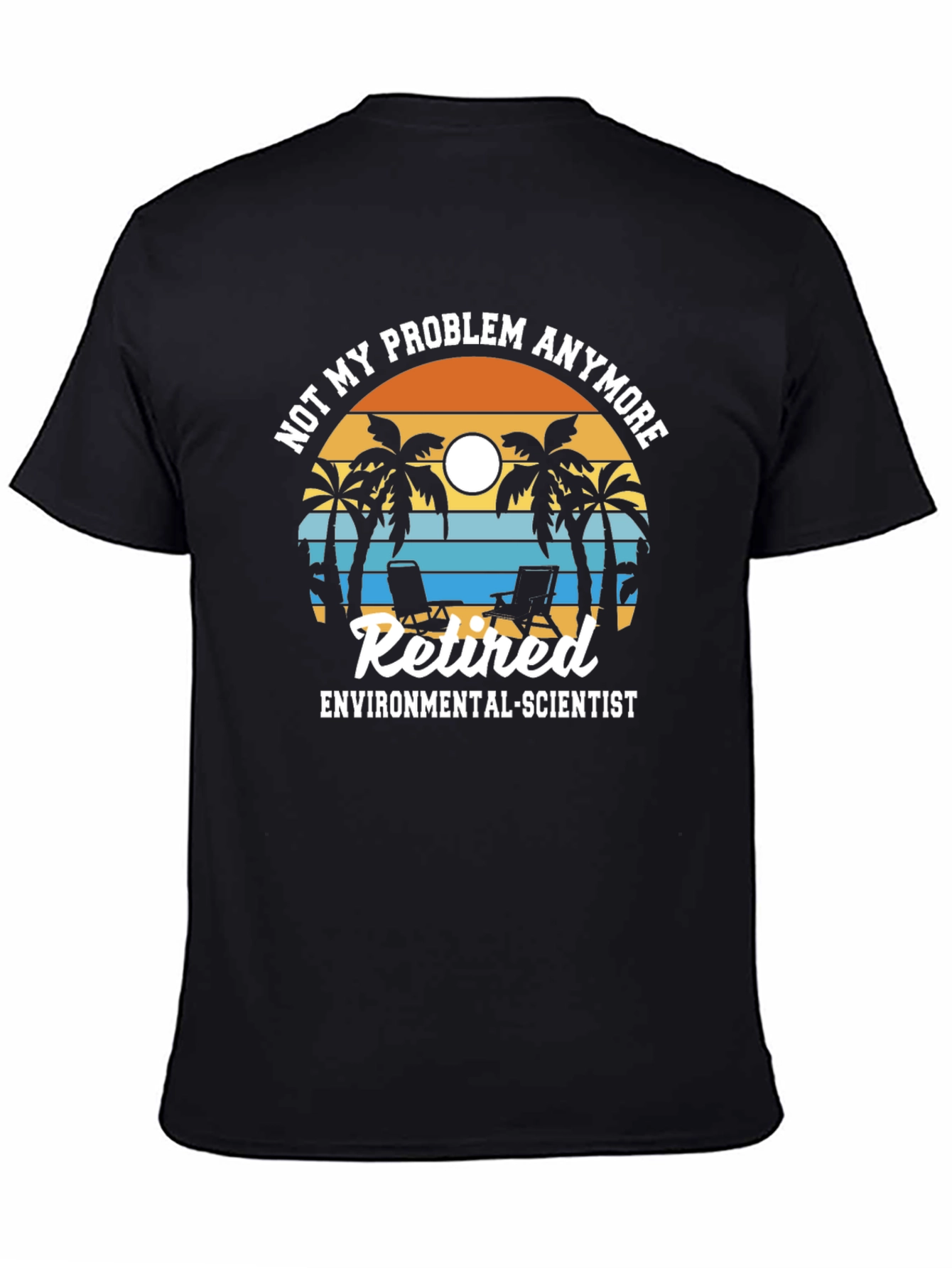 Retired Environmental Scientist T-Shirt: Not My Problem Anymore!