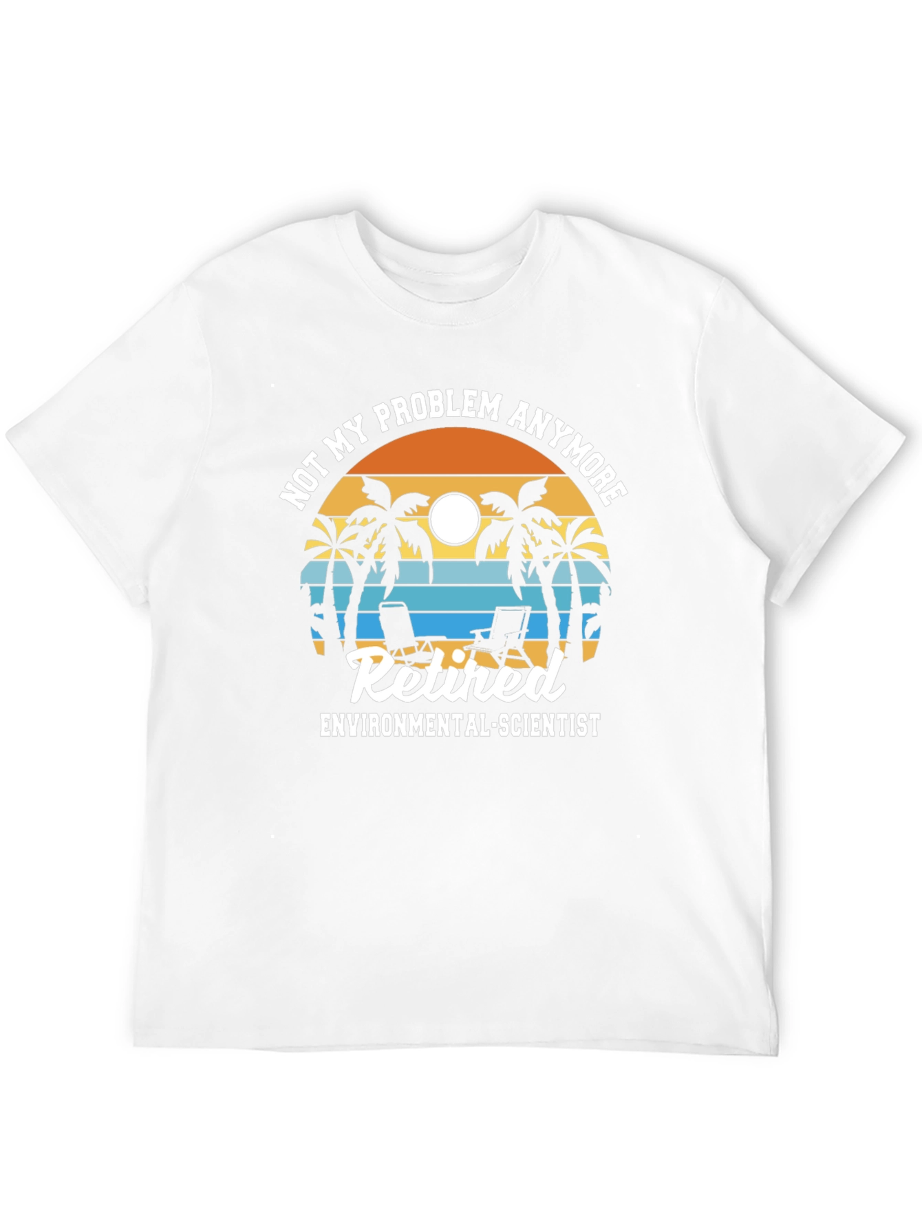 Retired Environmental Scientist T-Shirt: Not My Problem Anymore!