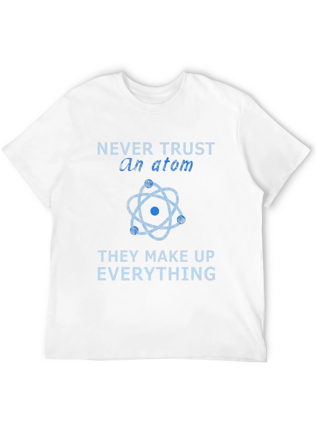Never Trust an Atom T-Shirt - Funny Science Tee