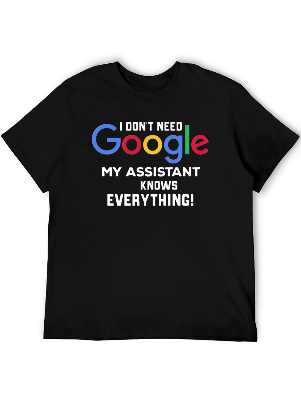 I Dont Need Google Assistant Knows Everything! Tee