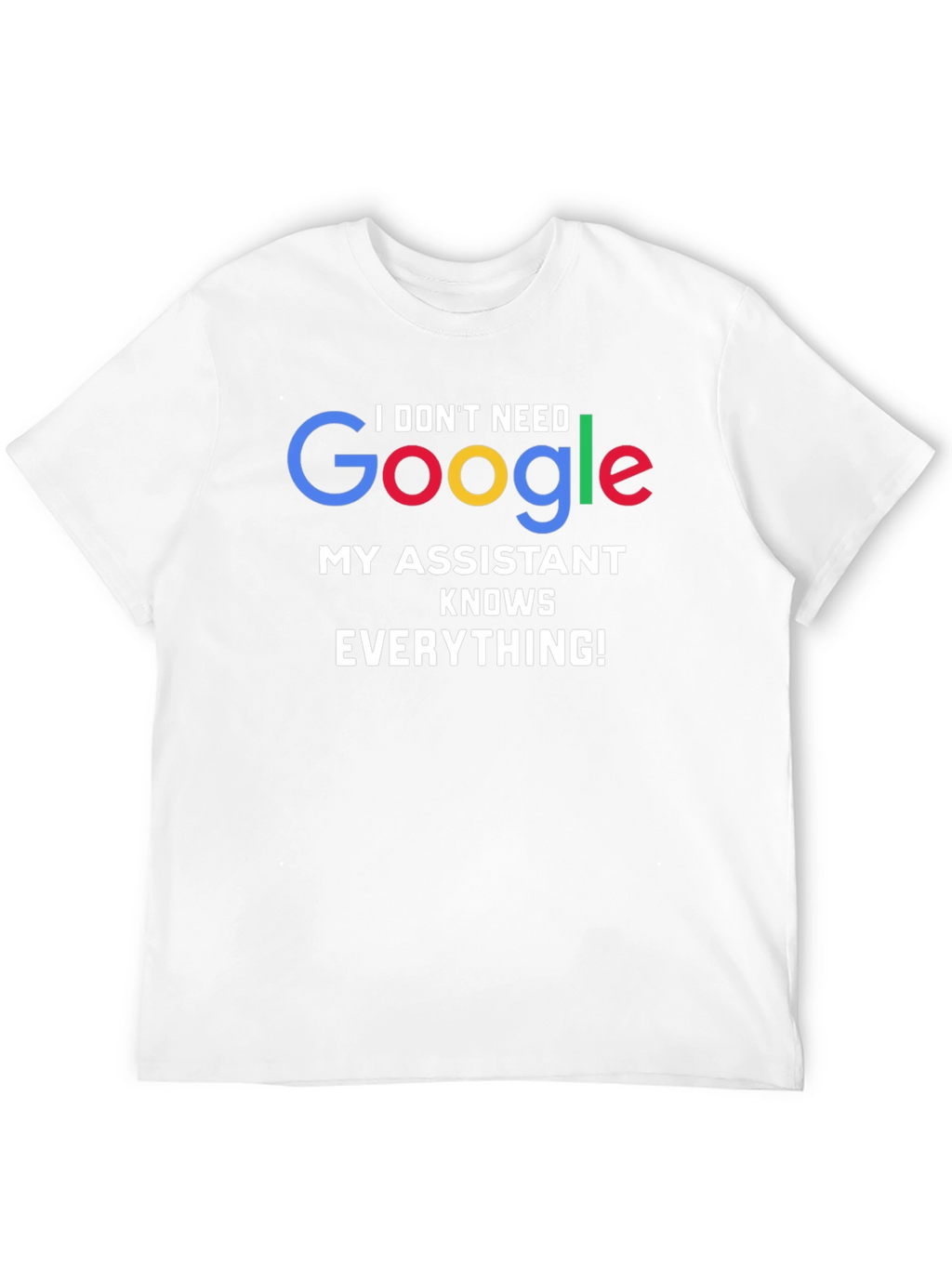 I Dont Need Google Assistant Knows Everything! Tee