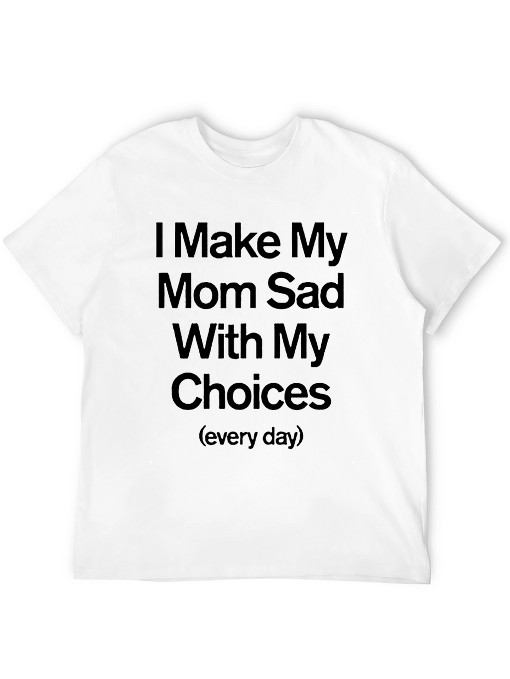Humorous I Make My Mom Sad Graphic Tee