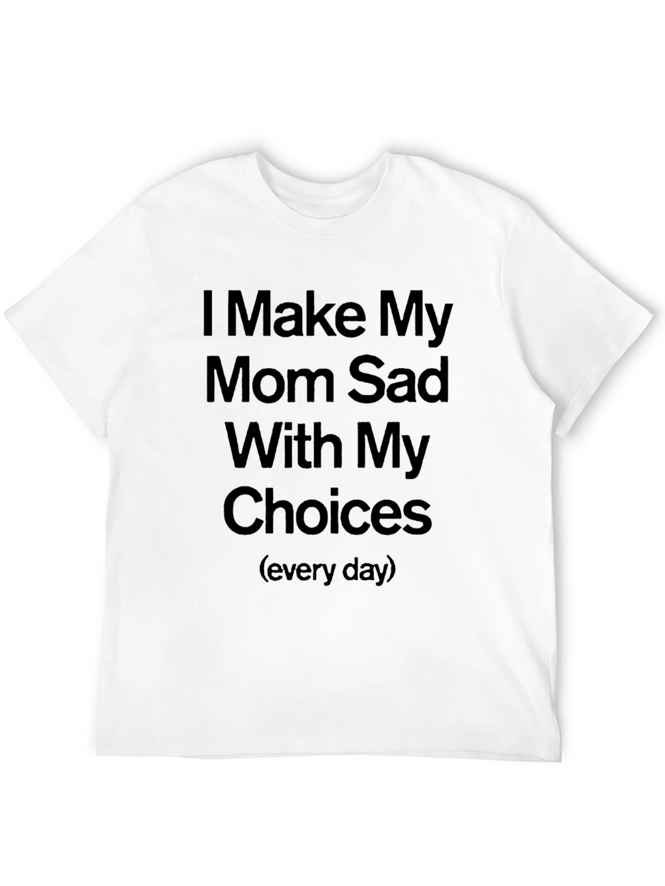 Humorous I Make My Mom Sad Graphic Tee