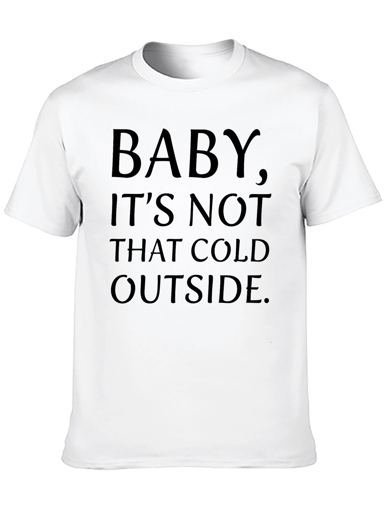 Baby Its Not That Cold Outside Graphic T-Shirt