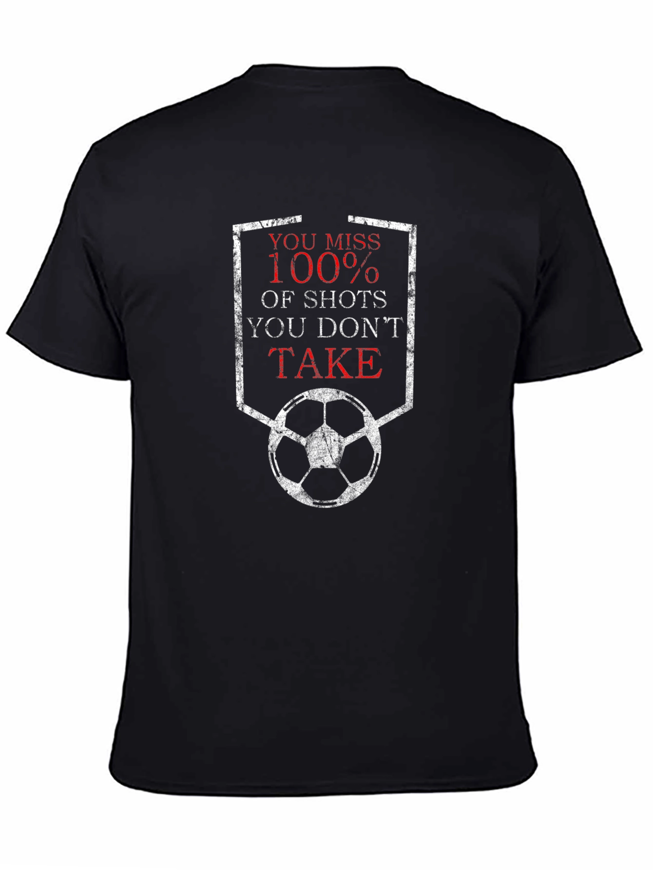 Soccer Goal T-Shirt - You Miss 100% of the Shots You Dont Take