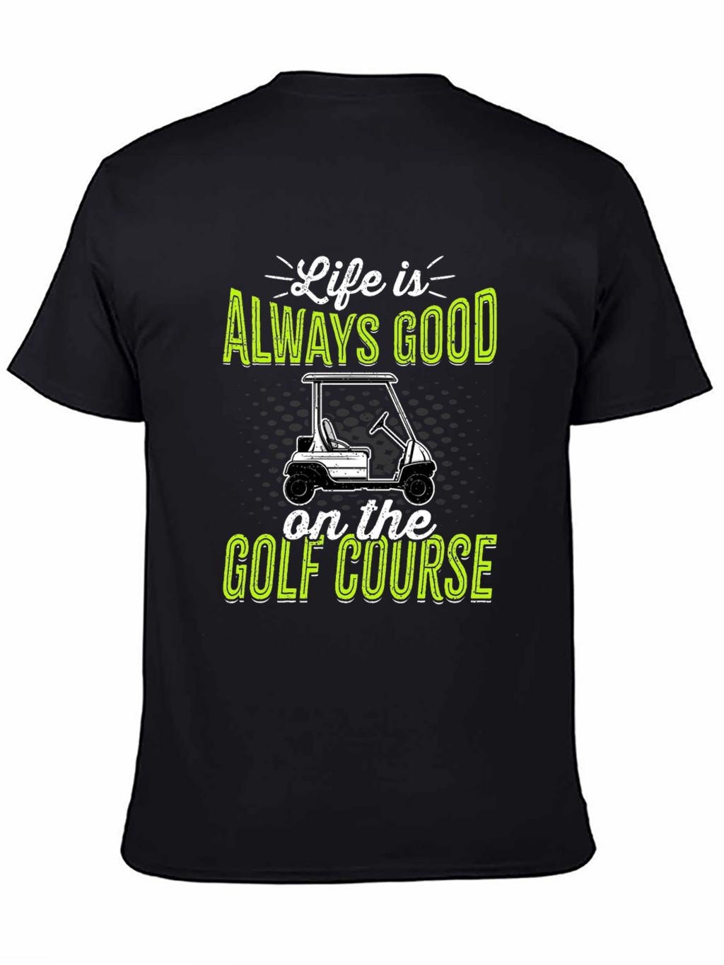 Life Is Always Good Golf Course T-Shirt