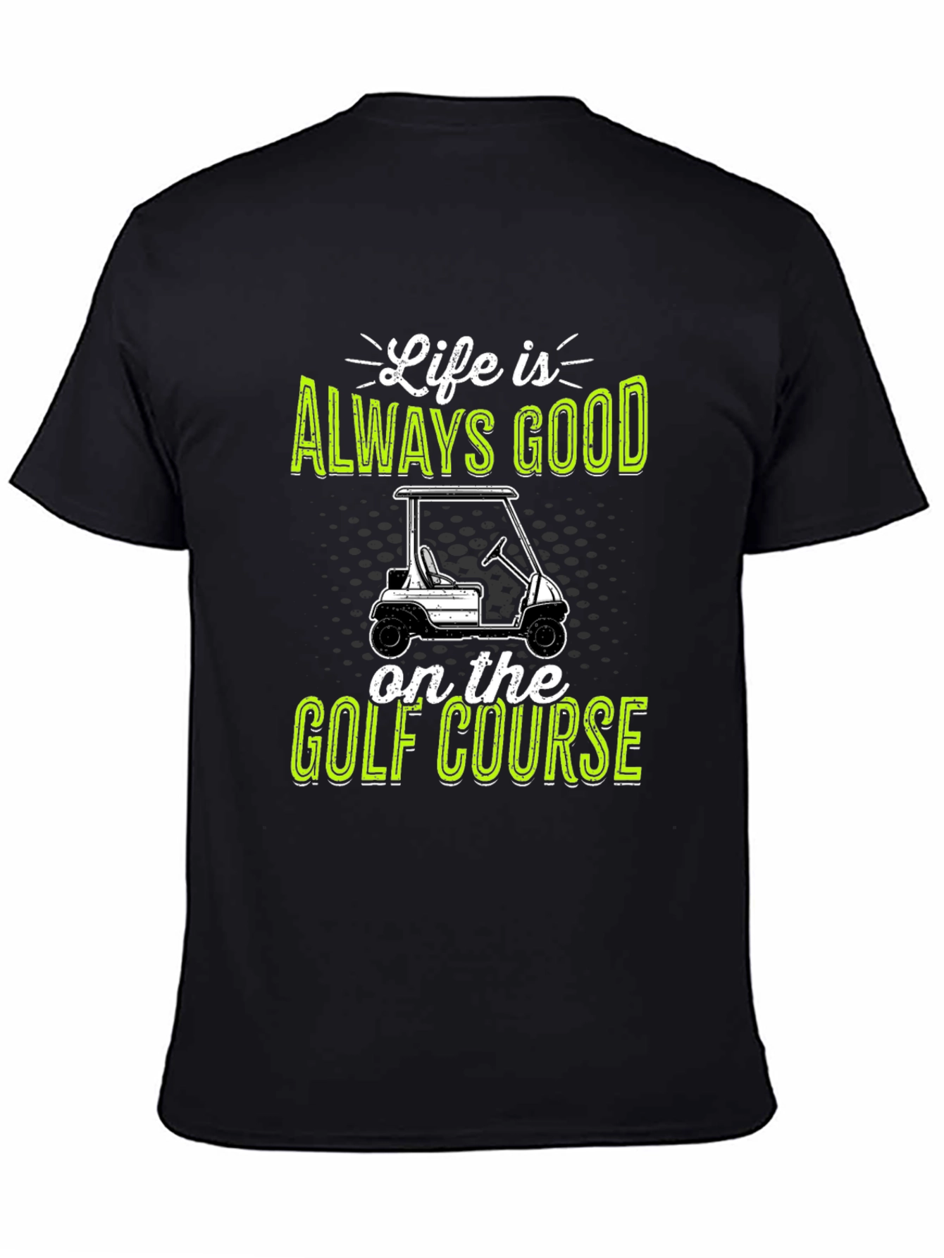 Life Is Always Good Golf Course T-Shirt
