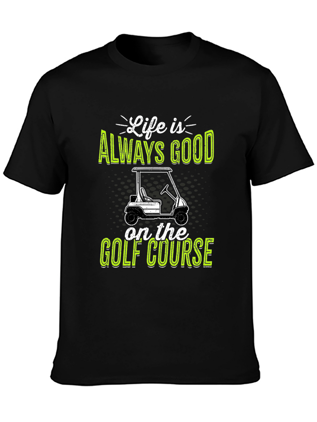 Life Is Always Good Golf Course T-Shirt