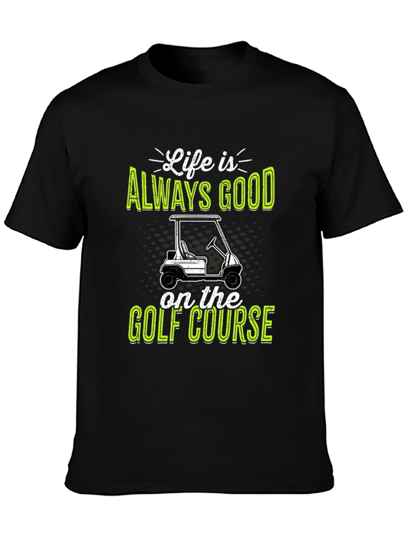 Life Is Always Good Golf Course T-Shirt