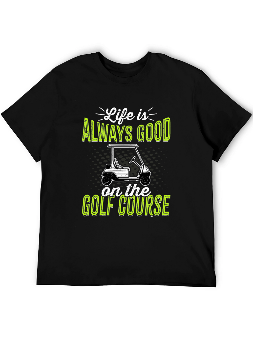 Life Is Always Good Golf Course T-Shirt