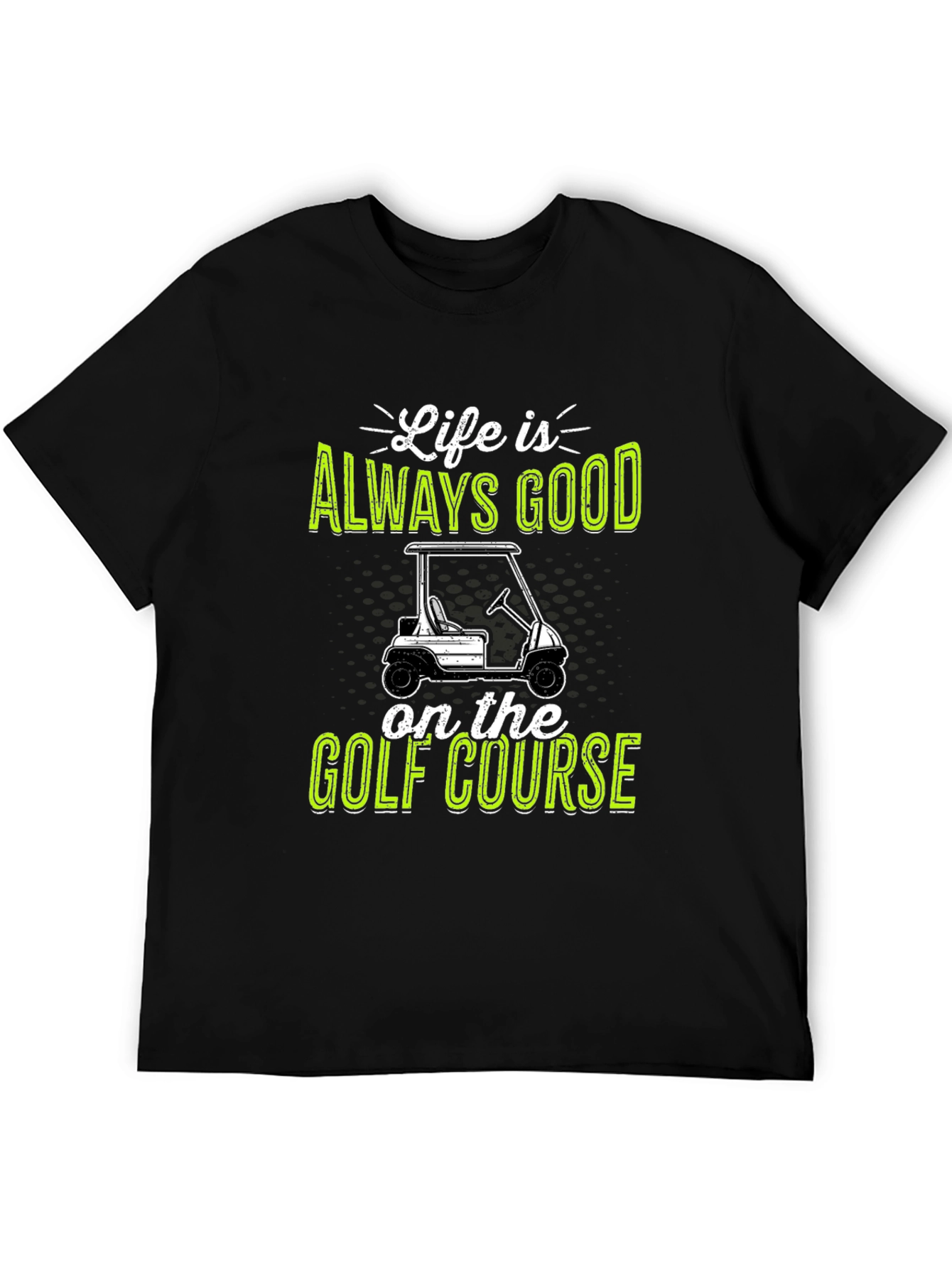 Life Is Always Good Golf Course T-Shirt