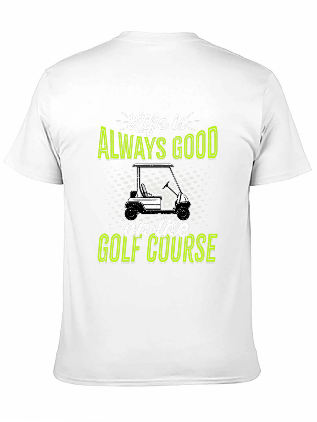 Life Is Always Good Golf Course T-Shirt