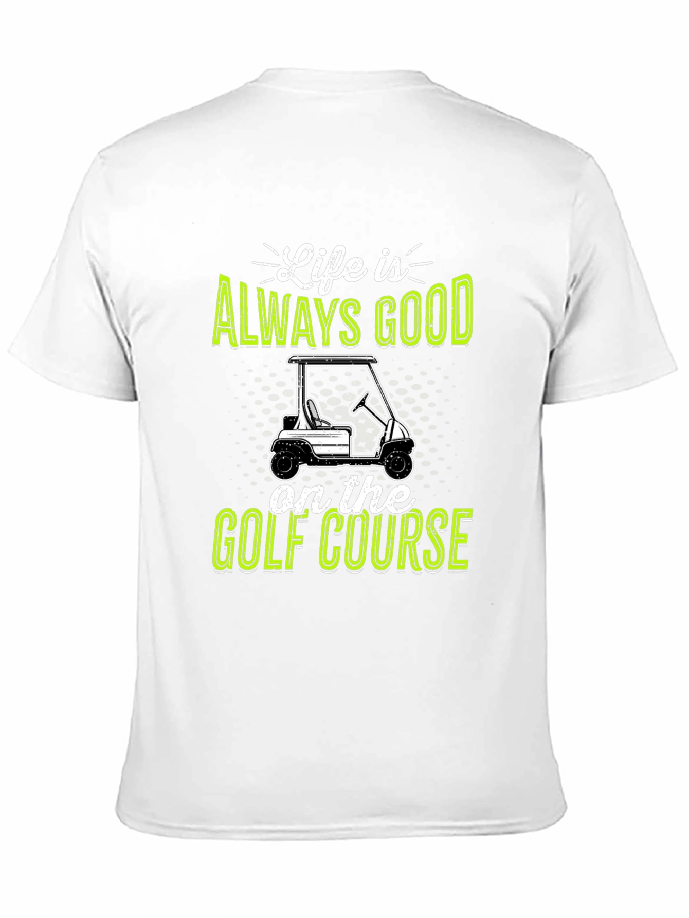 Life Is Always Good Golf Course T-Shirt