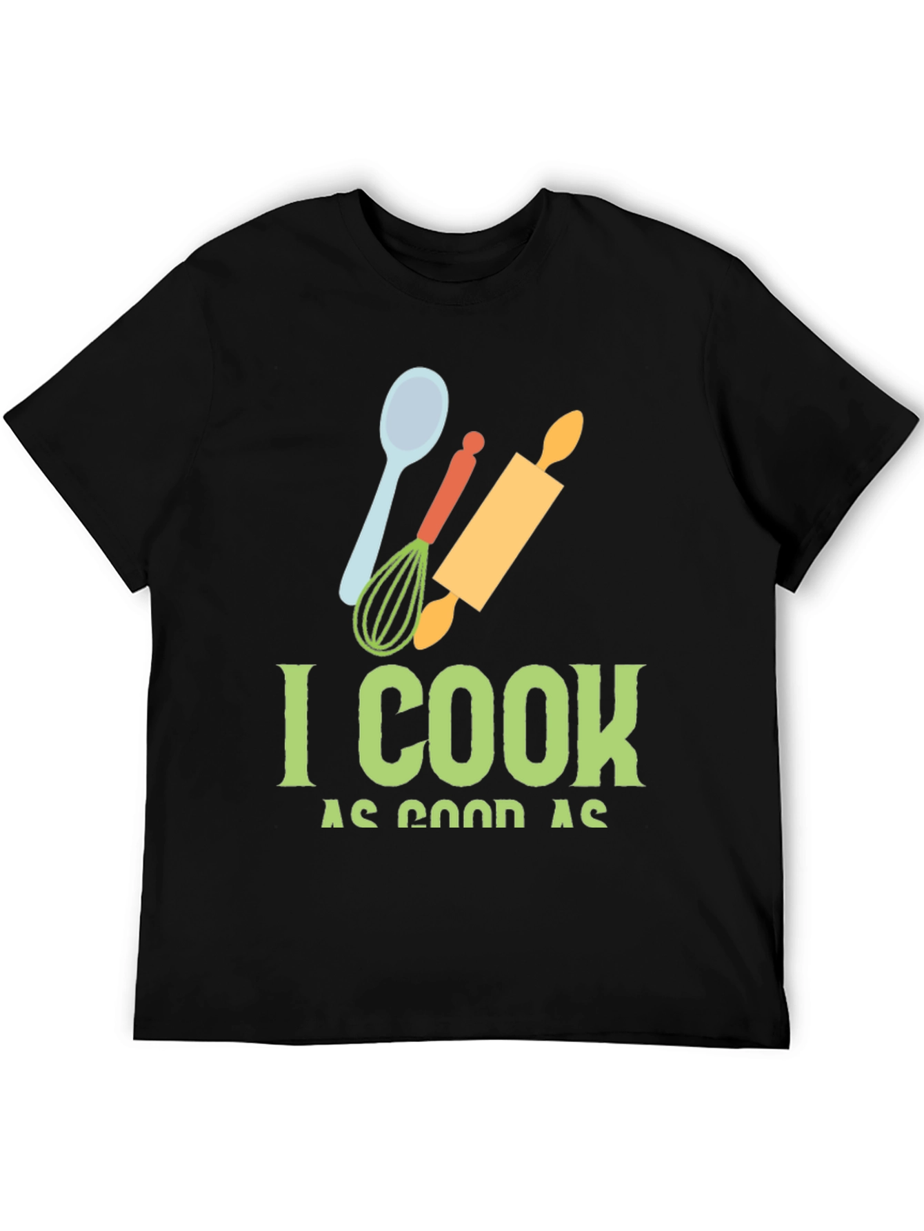 I Cook as Good as T-Shirt