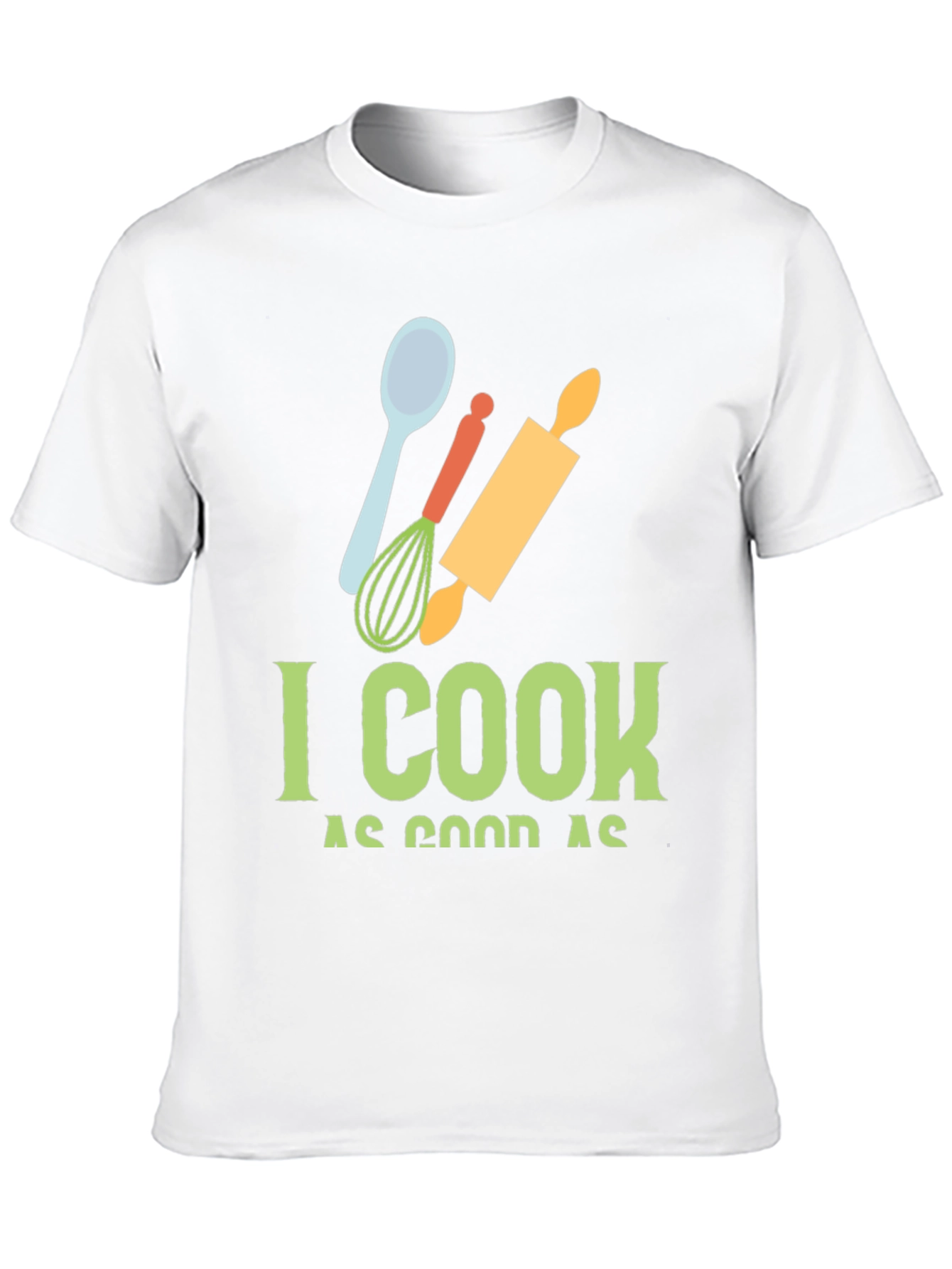 I Cook as Good as T-Shirt