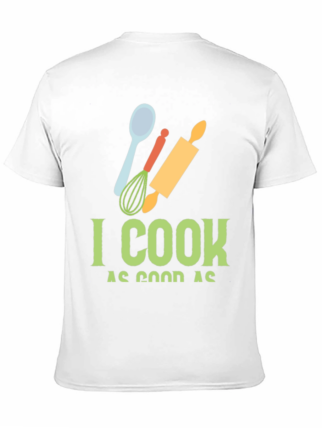 I Cook as Good as T-Shirt