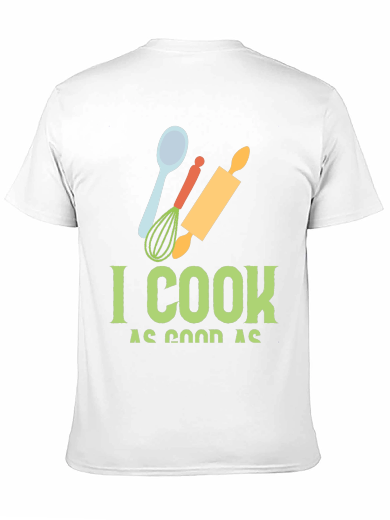 I Cook as Good as T-Shirt
