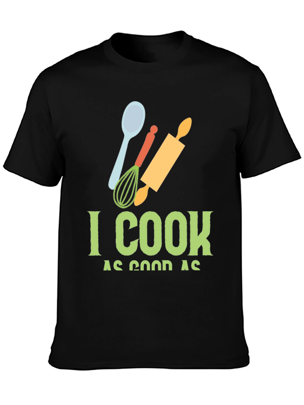 I Cook as Good as T-Shirt