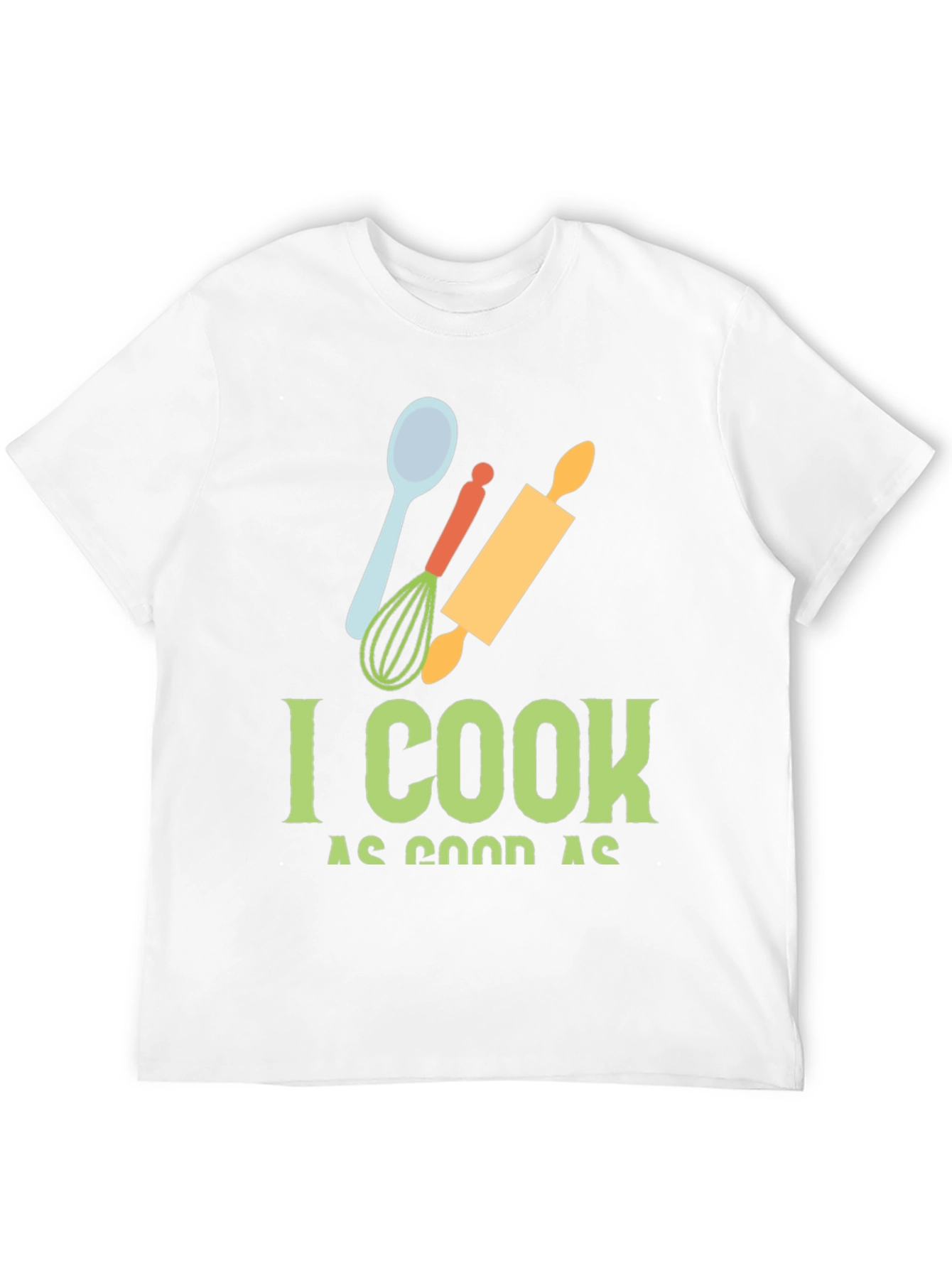 I Cook as Good as T-Shirt