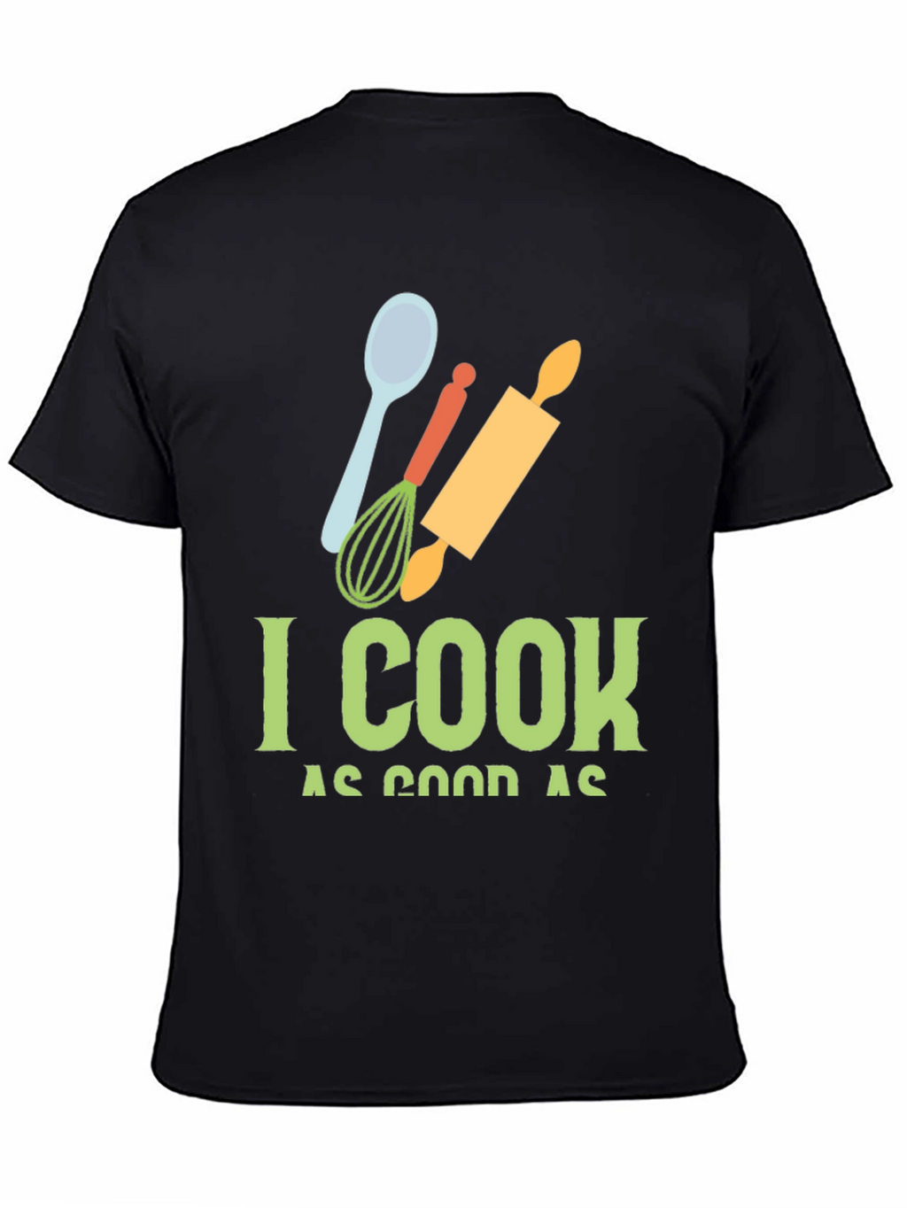 I Cook as Good as T-Shirt