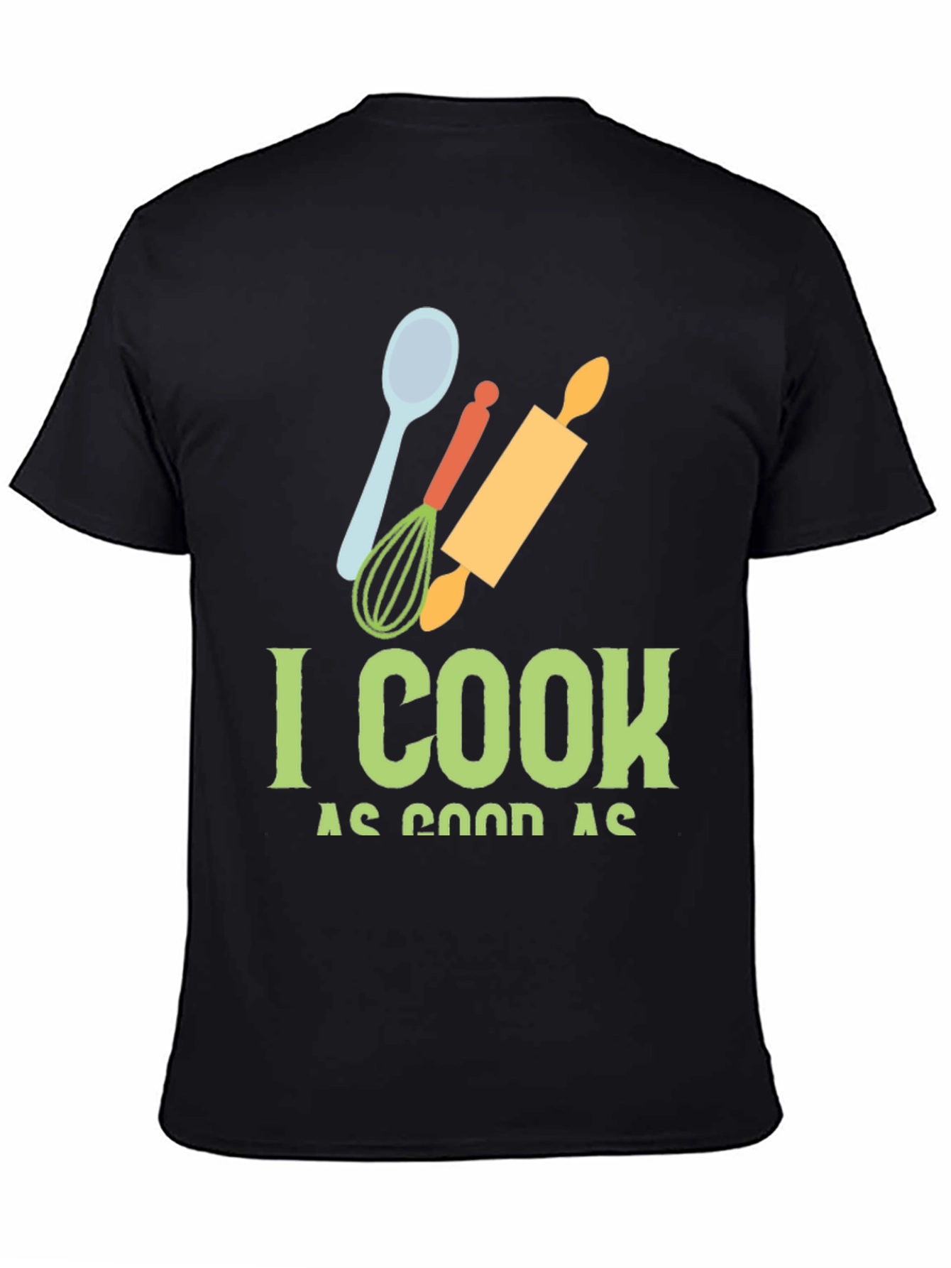 I Cook as Good as T-Shirt
