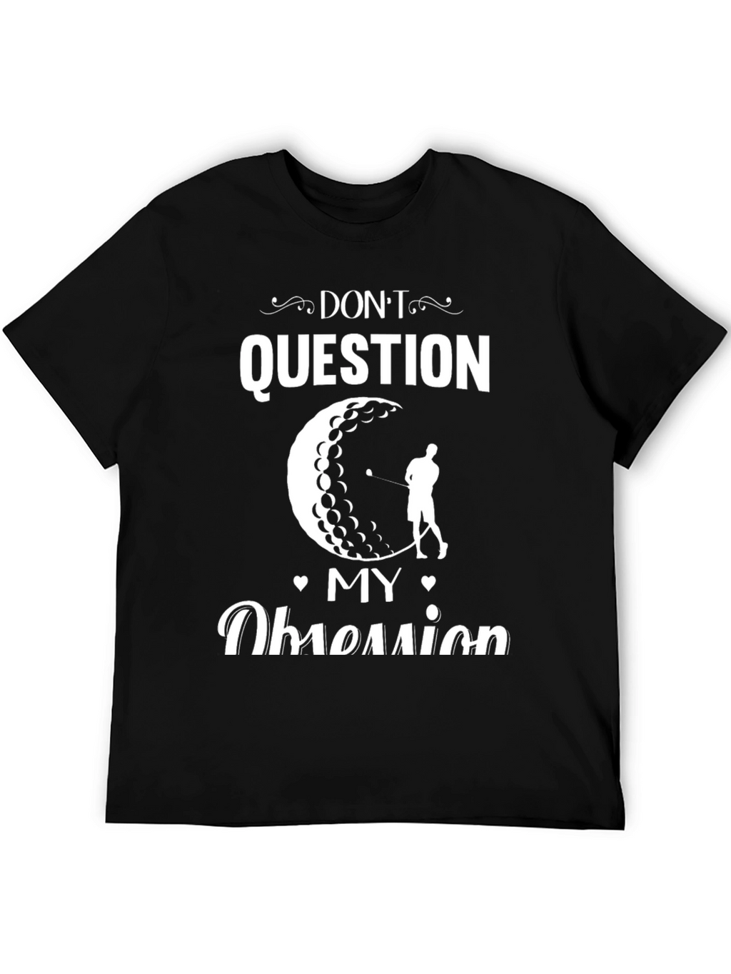 Dont Question My Obsession Golf T-Shirt
