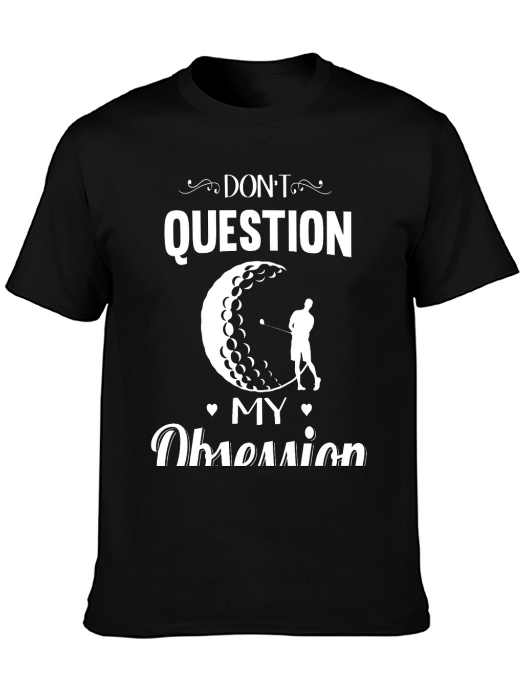 Dont Question My Obsession Golf T-Shirt