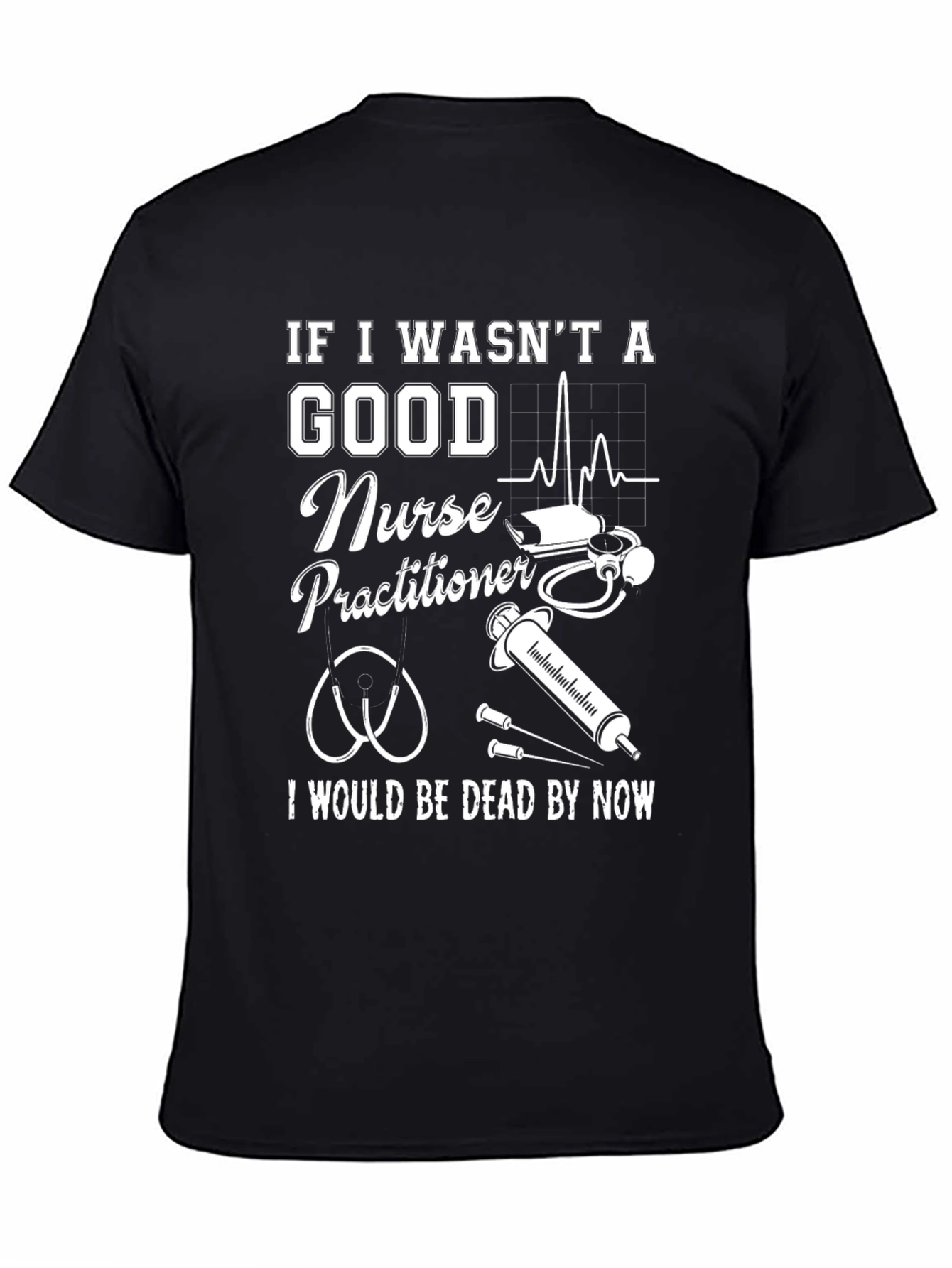 Nurse Practitioner Graphic Tee - If I Wasnt Good