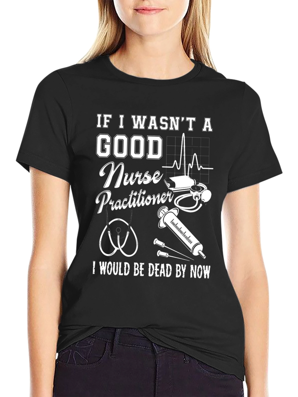 Nurse Practitioner Graphic Tee - If I Wasnt Good