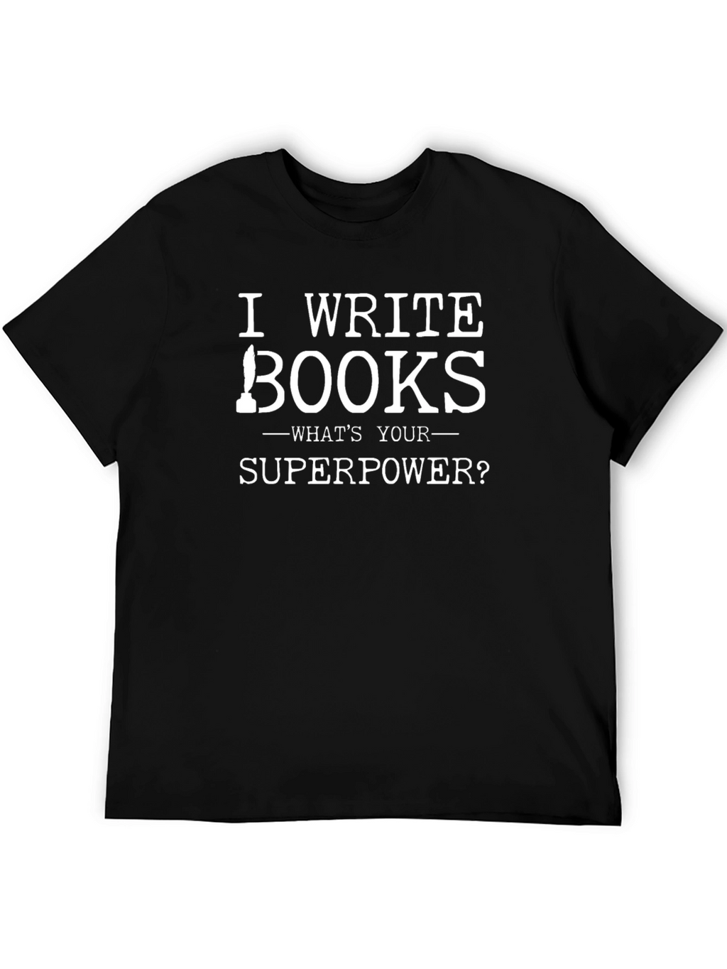 I Write Books T-Shirt - Whats Your Superpower?