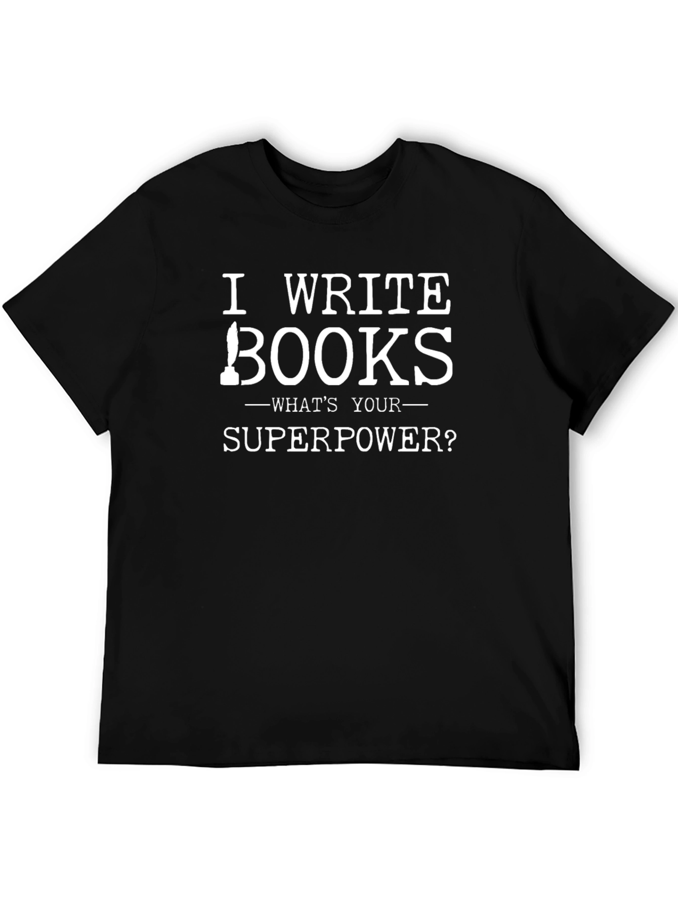 I Write Books T-Shirt - Whats Your Superpower?