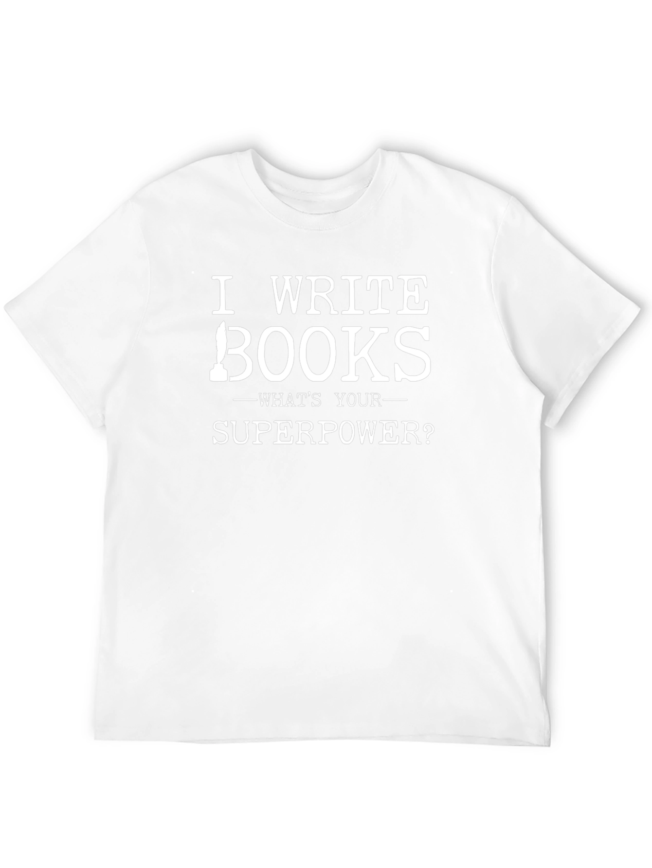 I Write Books T-Shirt - Whats Your Superpower?