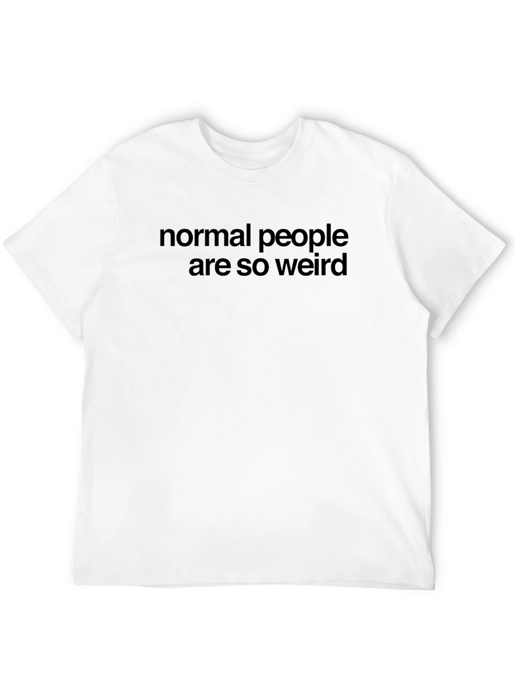 Normal People Are So Weird T-Shirt